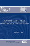 Autonomous Weapon Systems: A Brief Survey of Developmental, Operational, Legal, and Ethical Issues di Jeffrey L. Caton edito da DEPARTMENT OF THE ARMY