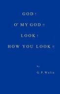God! O' My God!! Look! How You Look!! di G. P. Walia edito da BOOKSTAND PUB