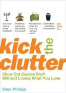 Kick the Clutter: Clear Out Excess Stuff Without Losing What You Love di Ellen Phillips edito da Rodale Press