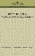 How to Talk di John Mantle Clapp, Edwin A. Kane edito da Cosimo Classics