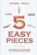 5 Easy Pieces: How Fishing Impacts Marine Ecosystems di Daniel Pauly edito da PAPERBACKSHOP UK IMPORT