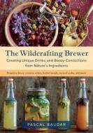 The Wildcrafting Brewer di Pascal Baudar edito da Chelsea Green Publishing Co