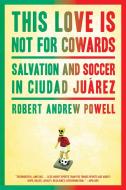 This Love Is Not for Cowards di Robert Andrew Powell edito da Bloomsbury Publishing Plc