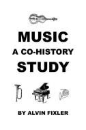 Music: A Co-History Study di Alvin Fixler edito da E BOOKTIME LLC