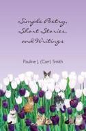 Simple Poetry, Writings, and Short Stories di Pauline Smith edito da EBER & WEIN PUB