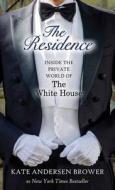 The Residence: Inside the Private World of the White House di Kate Andersen Brower edito da Center Point
