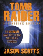Tomb Raider: Definitive Edition - The Ultimate Game Tips, Tricks and Cheats Exposed! di Jason Scotts edito da WAHIDA CLARK PRESENTS PUB