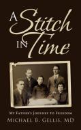 A STITCH IN TIME: MY FATHER'S JOURNEY TO di MICHAEL B GELLIS MD edito da LIGHTNING SOURCE UK LTD
