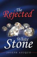 The Rejected White Stone di Joseph Asuquo edito da Lulu Publishing Services