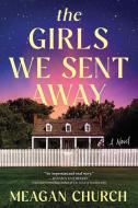 The Girls We Sent Away di Meagan Church edito da SOURCEBOOKS INC