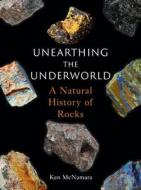 Unearthing the Underworld: A Natural History of Rocks di Ken McNamara edito da REAKTION BOOKS