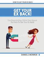 Get Your Ex Back - The Step-By-Step Guide That Shows You How To Get Your Ex Back Fast And Permanently di Daniels Monroe edito da Deni Benati