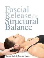 Fascial Release For Structural Balance di James Earls, Thomas Myers edito da Lotus Publishing