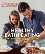 Healthy Latin Eating: Our Favorite Family Recipes Remixed di Angie Martinez, Angelo Sosa edito da Kyle Cathie Limited