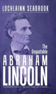 The Unquotable Abraham Lincoln di Lochlainn Seabrook edito da Sea Raven Press
