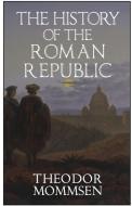 The History of the Roman Republic di Theodor Mommsen edito da Rogue Scholar Press