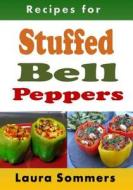 Recipes for Stuffed Bell Peppers: Stuffed Green, Yellow, Red or Orange Bell Peppers Cookbook di Laura Sommers edito da Createspace Independent Publishing Platform