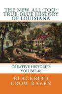 The New All-Too-True-Blue History of Louisiana di Blackbird Crow Raven edito da Createspace Independent Publishing Platform