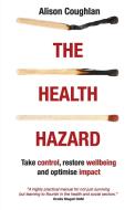 The Health Hazard: Take control, restore wellbeing and optimise impact di Alison Coughlan edito da LIGHTNING SOURCE INC