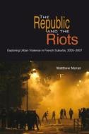 The Republic And The Riots di Matthew Moran edito da Peter Lang Ag, Internationaler Verlag Der Wissenschaften