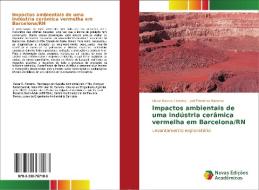 Impactos ambientais de uma indústria cerâmica vermelha em Barcelona/RN di Cesar Barros Ferreira, Joel Medeiros Bezerra edito da Novas Edições Acadêmicas
