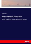Pioneer Mothers of the West di John Frost edito da hansebooks