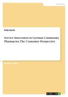 Service Innovation in German Community Pharmacies. The Consumer Perspective di Felix Kerst edito da GRIN Verlag