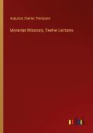 Moravian Missions, Twelve Lectures di Augustus Charles Thompson edito da Outlook Verlag