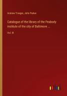 Catalogue of the library of the Peabody institute of the city of Baltimore ... di Andrew Troeger, John Parker edito da Outlook Verlag