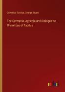 The Germania, Agricola and Dialogus de Oratoribus of Tacitus di Cornelius Tacitus, George Stuart edito da Outlook Verlag