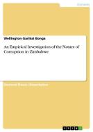 An Empirical Investigation of the Nature of Corruption in Zimbabwe di Wellington Garikai Bonga edito da GRIN Publishing