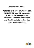 VERORDNUNG (EU) 2017/2196 DER KOMMISSION vom 24.November 2017 zur Festlegung eines Netzkodex über den Notzustand und den di Outlook Verlag (Hrsg. edito da Outlook Verlag