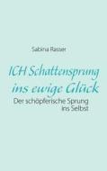 ICH Schattensprung ins ewige Glück di Sabina Rasser edito da Books on Demand
