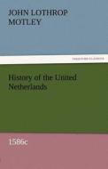 History of the United Netherlands, 1586c di John Lothrop Motley edito da TREDITION CLASSICS