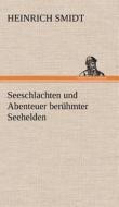 Seeschlachten und Abenteuer berühmter Seehelden di Heinrich Smidt edito da TREDITION CLASSICS