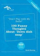 Don't Play with My Balls! 100 Funny Thoughts about Dawn Dish Soap di David Burring edito da LIGHTNING SOURCE INC
