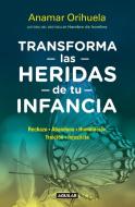 Transforma Las Heridas de Tu Infancia / Heal the Wounds of Your Youth di Anamar Orihuela edito da AGUILAR