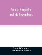 Samuel Carpenter and his descendants di Edward Carpenter, Louis Henry Carpenter edito da Alpha Editions