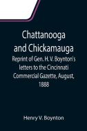 Chattanooga and Chickamauga; Reprint of Gen. H. V. Boynton's letters to the Cincinnati Commercial Gazette, August, 1888. di Henry V. Boynton edito da Alpha Editions