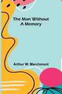 The Man Without a Memory di Arthur W. Marchmont edito da Alpha Editions