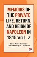 MEMOIRS OF THE PRIVATE LIFE, RETURN, AND REIGN OF NAPOLEON IN 1815 Vol. 2 di Fleury de Chaboulon, Pierre Alexandre Edouard Baron edito da Double 9 Books