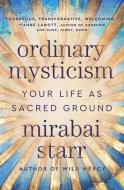 Ordinary Mysticism: Your Life as Holy Ground di Mirabai Starr edito da HARPER ONE