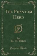 The Phantom Herd (classic Reprint) di B M Bower edito da Forgotten Books