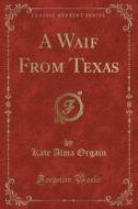 A Waif From Texas (classic Reprint) di Kate Alma Orgain edito da Forgotten Books