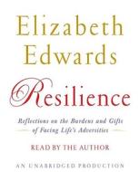 Resilience: Reflections on the Burdens and Gifts of Facing Life's Adversities di Elizabeth Edwards edito da Random House Audio Publishing Group