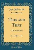 This and That: A Tale of Two Tinies (Classic Reprint) di Mrs Molesworth edito da Forgotten Books
