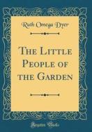 The Little People of the Garden (Classic Reprint) di Ruth Omega Dyer edito da Forgotten Books