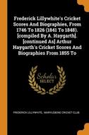 Frederick Lillywhite's Cricket Scores And Biographies, From 1746 To 1826 (1841 To 1848). [compiled By A. Haygarth]. [continued As] Arthur Haygarth's C di Lillywhite Frederick Lillywhite edito da Franklin Classics