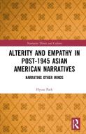Alterity And Empathy In Post-1945 Asian American Narratives di Hyesu Park edito da Taylor & Francis Ltd
