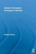 Eastern European Immigrant Families di Mihaela Robila edito da Routledge